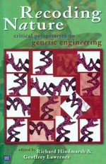 Recoding nature : critical perspectives on genetic engineering / Richard Hindmarsh and Geoffrey Lawrence (editors)