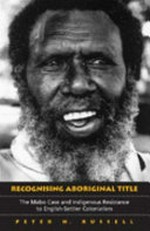 Recognising Aboriginal title : the Mabo case and indigenous resistance to English-settler colonialism / Peter H. Russell.