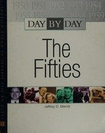Day by day, the fifties / by Jeffrey D. Merritt ; edited by Steven L. Goulden