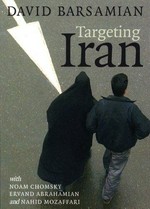 Targeting Iran / David Barsamian ; with Noam Chomsky, Ervand Abrahamian, and Nahid Mozaffari.