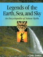 Legends of the earth, sea, and sky : an encyclopedia of nature myths / Tamra Andrews.