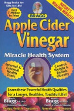 Bragg apple cider vinegar miracle health system : with the Bragg healthy lifestyle blueprint for physical, mental and spiritual improvement : healthy, vital living to 120 / Paul C. Bragg, N.D., Ph.D and Patricia Bragg, N.D., Ph.D.