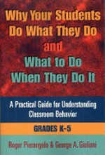 Why your students do what they do and what to do when they do it : a practical guide for understanding classroom behavior, grades k-5 / Roger Pierangelo & George A. Giuliani.