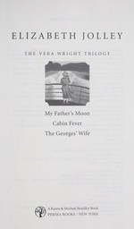 The Vera Wright trilogy : My father's moon, Cabin fever, The Georges' wife / Elizabeth Jolley.