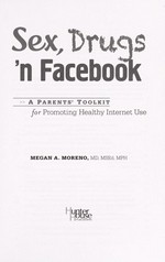 Sex, drugs 'n Facebook : a parents' toolkit for promoting healthy Internet use / Megan A. Moreno, MD, MSEd, MPH.