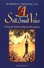 A still, small voice : a practical guide on reported revelations / Benedict J. Groeschel