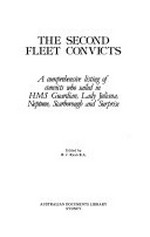 The Second fleet convicts : a comprehensive listing of convicts who sailed in HMS Guardian, Lady Juliana, Neptune, Scarborough and Surprise / edited by R.J. Ryan.
