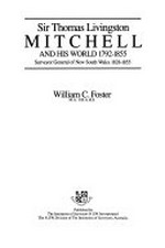 Sir Thomas Livingston Mitchell and his world, 1792-1855 : surveyor general of New South Wales 1828-1855 / William C. Foster