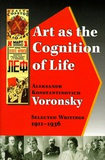 Art as the cognition of life : selected writings, 1911-1936 / Aleksandr Konstantinovich Voronsky ; translated and edited by Frederick S. Choate.