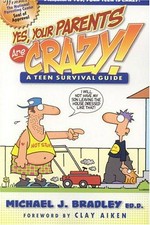 Yes, your parents are crazy! : a teen survival guide / Michael J. Bradley ; cartoons by Randy Glasbergen.