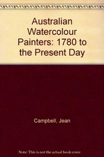 Australian watercolour painters : 1780 to the present day / Jean Campbell.