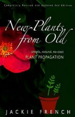 New plants from old : simple, natural, no-cost plant propagation / Jackie French.