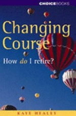 Changing course : how do I retire? / Kaye Healey.