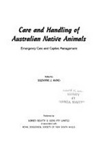Care and handling of Australian native animals : emergency care and captive management / edited by Suzanne J. Hand