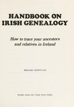 Handbook on Irish genealogy : how to trace your ancestors and relatives in Ireland
