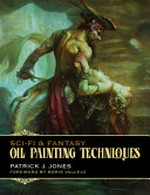 Sci-fi & fantasy oil painting techniques / Patrick Jones ; foreword by Boris Vallejo.