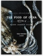 The food of Ocha : modern Japanese cuisine / Yasu Yoshida ; edited by Geoff Slattery ; photographed by Breeana Dunbar.
