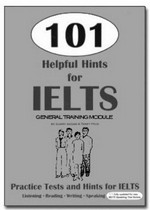 101 helpful hints for IELTS : general training module / by Garry Adams & Terry Peck.