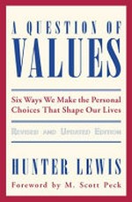 A question of values : six ways we make the personal choices that shape our lives / Hunter Lewis.
