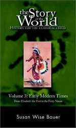 The story of the world, history for the classical child. from Elizabeth the First to the Forty-Niners / Susan Wise Bauer, illustrations by Sarah Park. Volume 3, Early modern times :