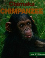 Chimaka the chimpanzee : come on a great adventure with me and learn all about my family / by Jan Latta.