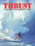 Thrust : the Simon Anderson story / [by Simon Anderson ; edited by Tim Baker].