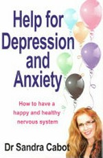 Help for depression and anxiety : how to have a happy and healthy nervous system / Sandra Cabot.