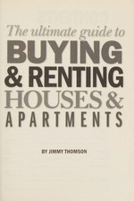 The ultimate guide to buying & renting houses & apartments / by Jimmy Thomson.