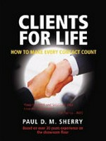Clients for life : how to make every contact count / Paul D. M. Sherry.
