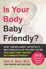 Is your body baby friendly? : "unexplained" infertility, miscarriage & IVF failure explained / Alan E. Beer, M.D. ; with Julia Kantecki and Jane Reed.