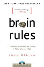 Brain rules : 12 principles for surviving and thriving at work, home, and school / John Medina.