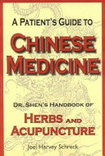 A patient's guide to Chinese medicine : Dr. Shen's handbook of herbs and acupuncture / by Joel Harvey Schreck.
