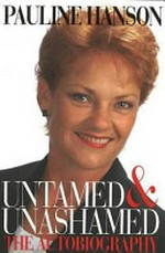 Untamed & unashamed : time to explain / Pauline Hanson.