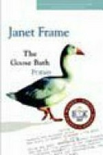 The goose bath : poems / Janet Frame ; [edited by Pamela Gordon, Denis Harold and Bill Manhire].