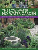 The low-water no-water garden : gardening for drought and heat the Mediterranean way / Pattie Barron ; foreword by Richard Mabey ; photographs by Simon McBride