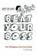 How to beat your boss : the workplace survival guide / T.J. McHugh.