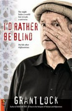 I'd rather be blind : my life after Afghanistan / Grant Lock.