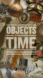 Objects through time : 100 objects that define modern Australia / Stephen Thompson.
