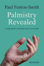 Palmistry revealed : a simple guide to unlocking secrets in your hands / Paul Fenton-Smith.