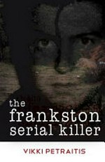 The Frankston serial killer / Vikki Petraitis.