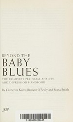 Beyond the baby blues : the complete perinatal anxiety and depression handbook / by Catherine Knox, Benison O'Reilly and Seana Smith.