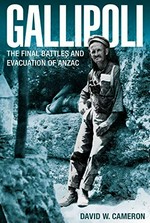 Gallipoli : the final battles and evacuation of Anzac / David W. Cameron.