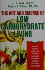 The art and science of low carbohydrate living : an expert guide to making the life-saving benefits of carbohydrate restriction sustainable and enjoyable/ / Jeff S. Volek, Stephen D. Phinney ; with contributions by Eric Kossoff, Jacqueline Eberstein, Jimmy Moore.