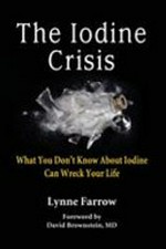 The iodine crisis : what you don't know about iodine can wreck your life / Lynne Farrow.