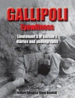 Gallipoli eyewitness : Lieutenant G M Gibson's diaries and photographs / edited by Robert Gibson ans Steve Kendall.