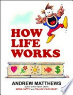 How life works / written and illustrated by Andrew Matthews.
