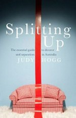 Splitting up : the essential guide to divorce and separation in Australia / Judy Hogg.