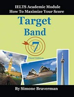 Target band 7 : IELTS academic module : how to maximize your score / Simone Braverman.