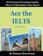 Ace the IELTS : IELTS general module : how to maximize your score / Simone Braverman.