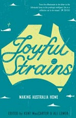 Joyful strains : making Australia home / edited by Kent MacCarter & Ali Lemer.